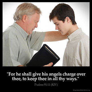 PSALMS 91:11 KJV "For he shall give his angels charge over thee, to keep  thee in all thy ways."
